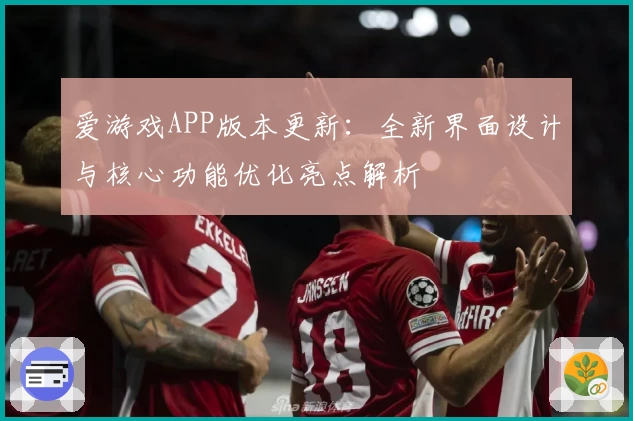 爱游戏APP版本更新：全新界面设计与核心功能优化亮点解析
