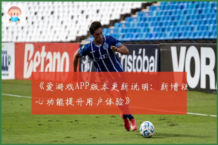 《爱游戏APP版本更新说明：新增核心功能提升用户体验》